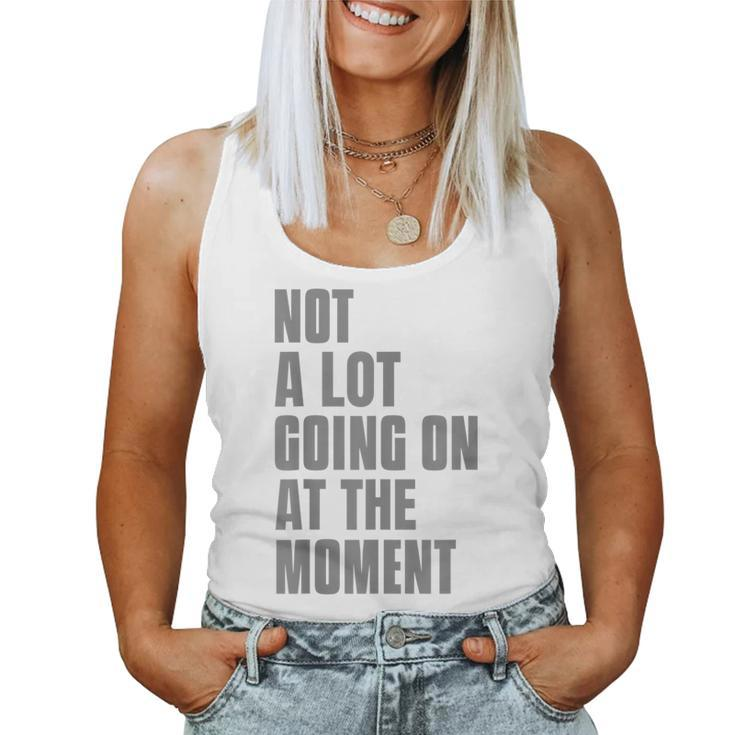 Not A Lot Going On At The Moment One Not A Lot Sayings Women Tank Top