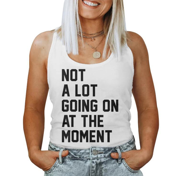 Not A Lot Going On At The Moment Sarcastic Sarcasm Women Tank Top