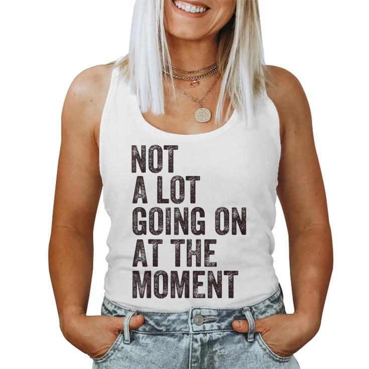 Not A Lot Going At The Moment Women Tank Top