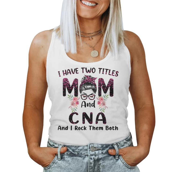 I Have Two Titles Mom & Cna And I Rock Them Both Women Tank Top