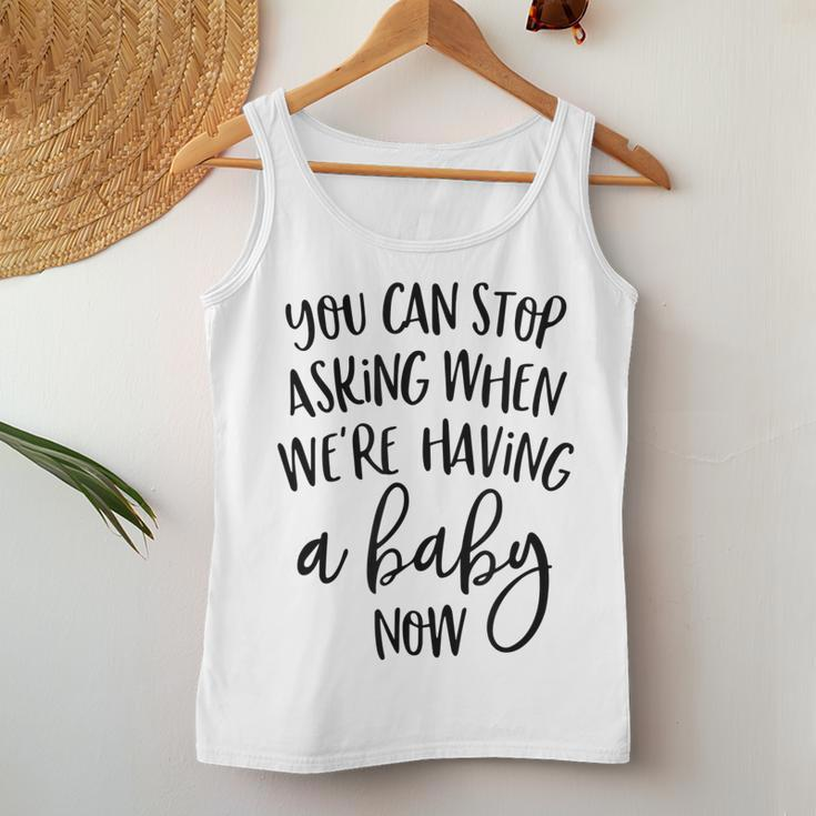 You Can Stop Asking When Were Having A Baby Now New Mom Women Tank Top Unique Gifts