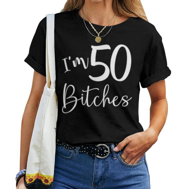 Im 50 Bitches For 50Th Birthday 50 Years Old Age Women T-shirt