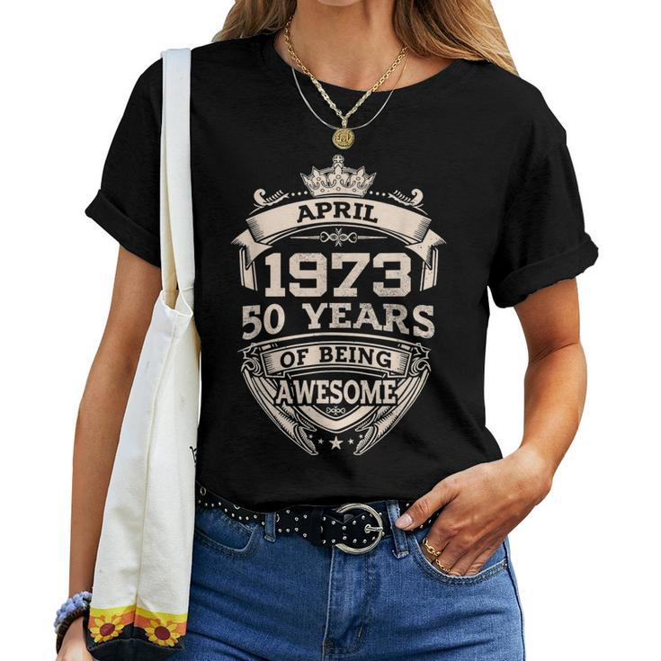 April 1973 50 Years Of Being Awesome 50Th Birthday Women T-shirt