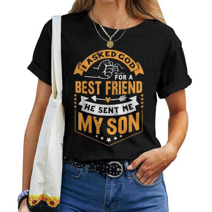I Asked God For A Best Friend He Sent Me My SonFathers Day Women T-shirt