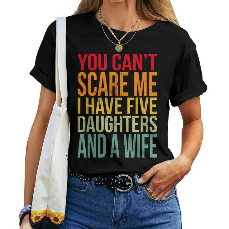 Awesome You Cant Scare Me I Have Five Daughters And A Wife Women T-shirt
