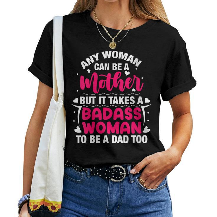 Badass Mom To Be A Dad Mothers Fathers Day Single Mom Women T-shirt