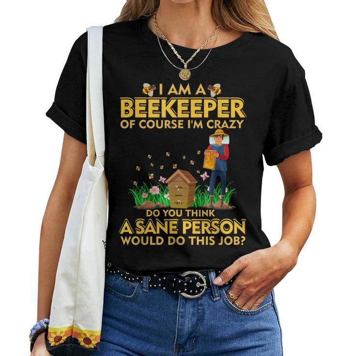 I Am A Beekeeper Of Course Im Crazy Do You Think This Job Women T-shirt