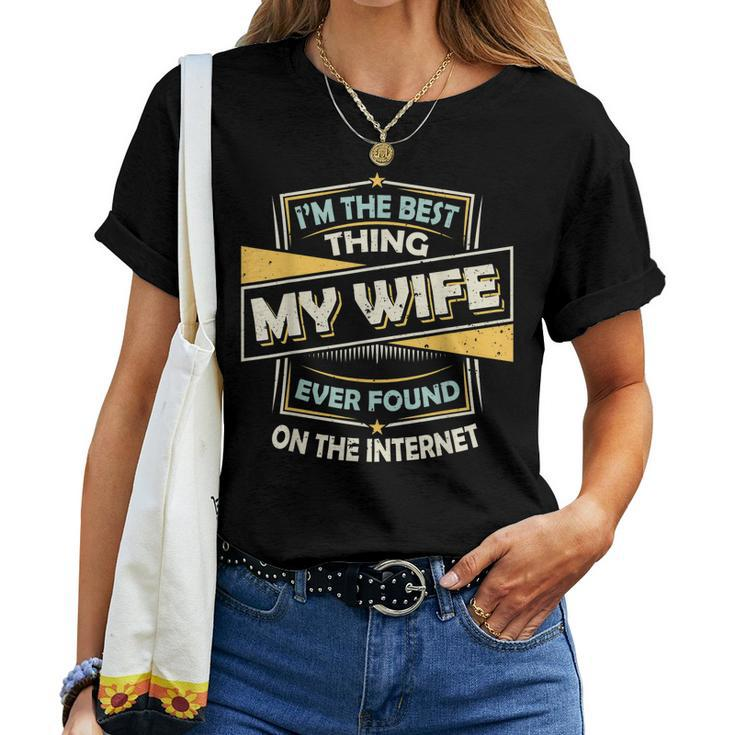 Im The Best Thing My Wife Ever Found On The Internet Women T-shirt