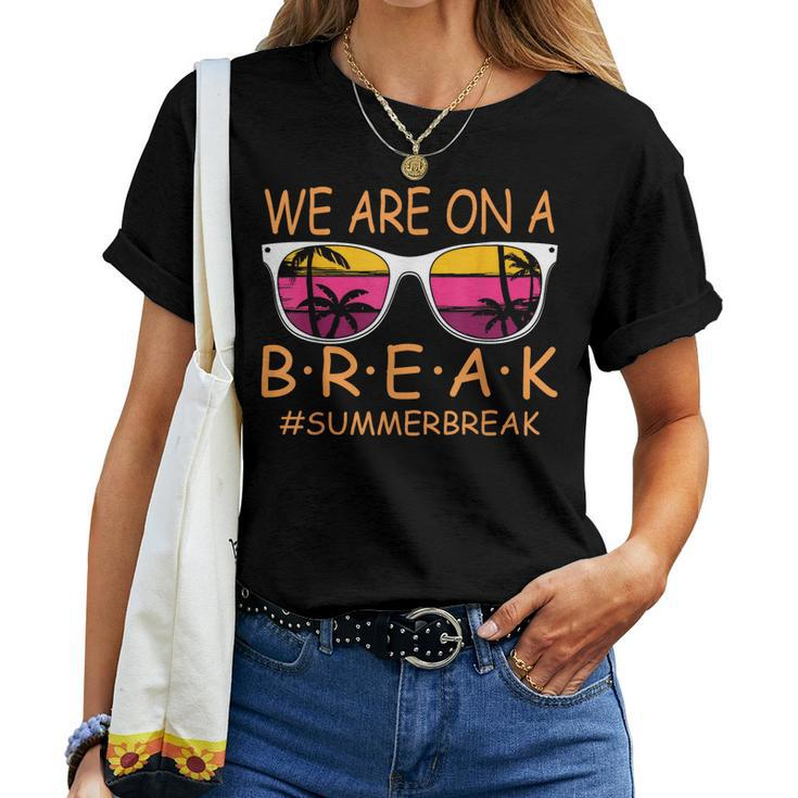 We Are On A Break Teacher Glasses Summer Break Hello Summer Women T-shirt