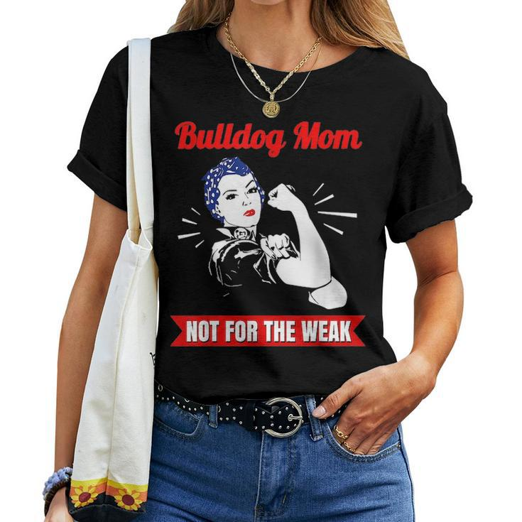 Bulldog Mom Not For The Weak Gift For Strong Bulldog Mamas Women T-shirt