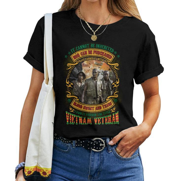 It Cannot Be Inherited Nor Can Be Purchased I Have Earned It With My Blood Sweat And Tears I Own It Forever The Title Vietnam Veteran Women T-shirt