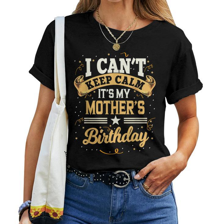 I Cant Keep Calm Its My Mother Birthday Party Women T-shirt