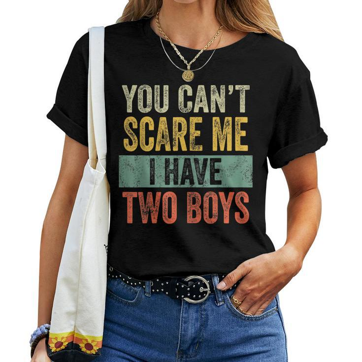 You Cant Scare Me I Have Two Boys Sons Mom Women T-shirt