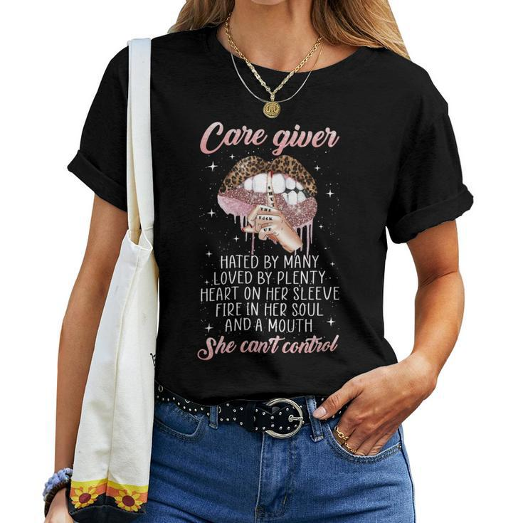 Care Giver Hated By Many Loved By Plenty Heart On Her Sleeve Fire In Her Soul And A Mouth She Cant Control Women T-shirt