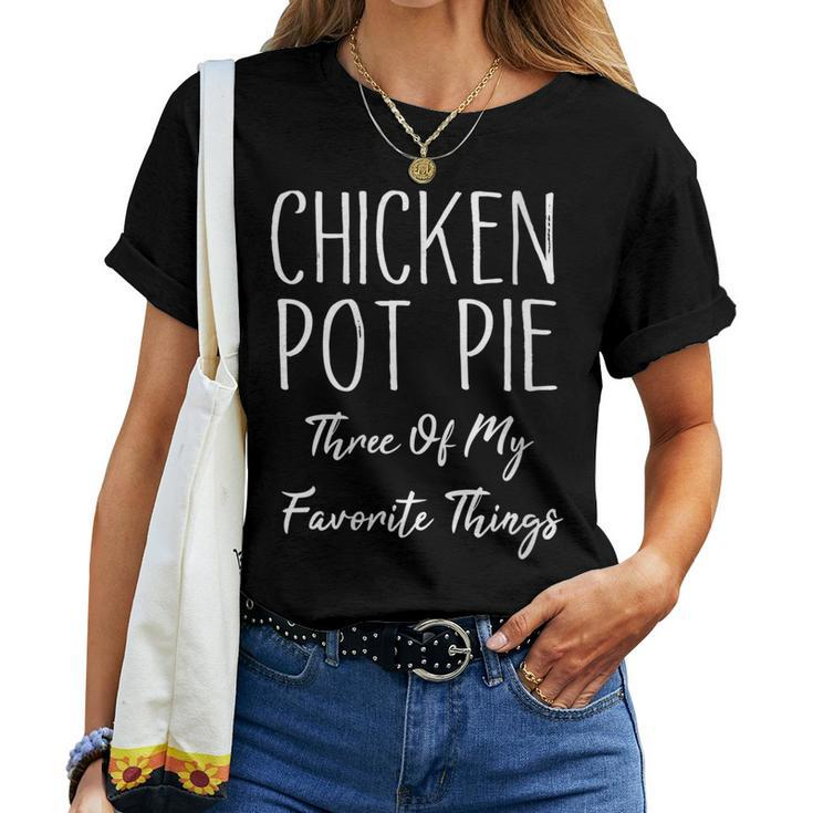Womens Chicken Pot Pie Three Of My Favorite Things Pot Pie Women T-shirt