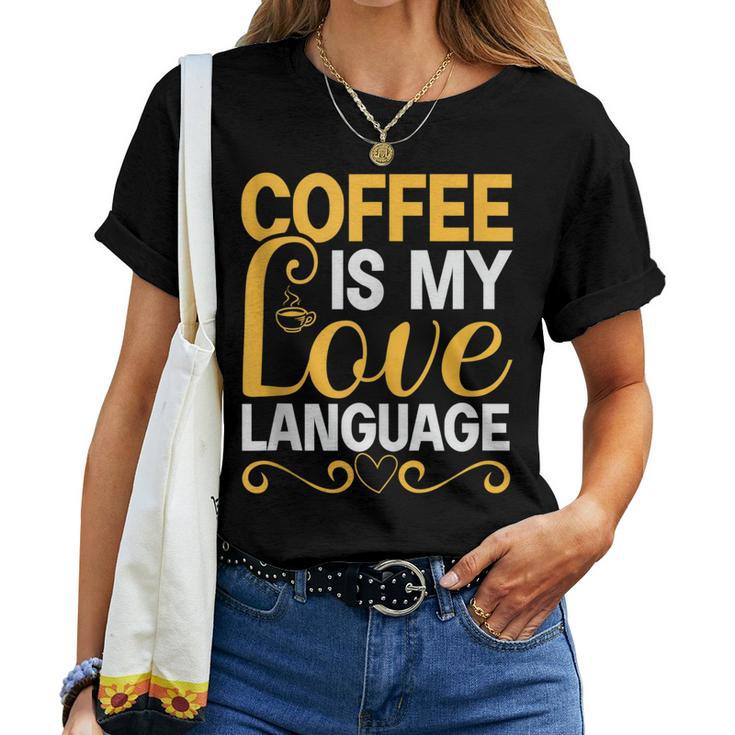 Coffee Is My Love Language Drinking Coffee Women Men Women T-shirt