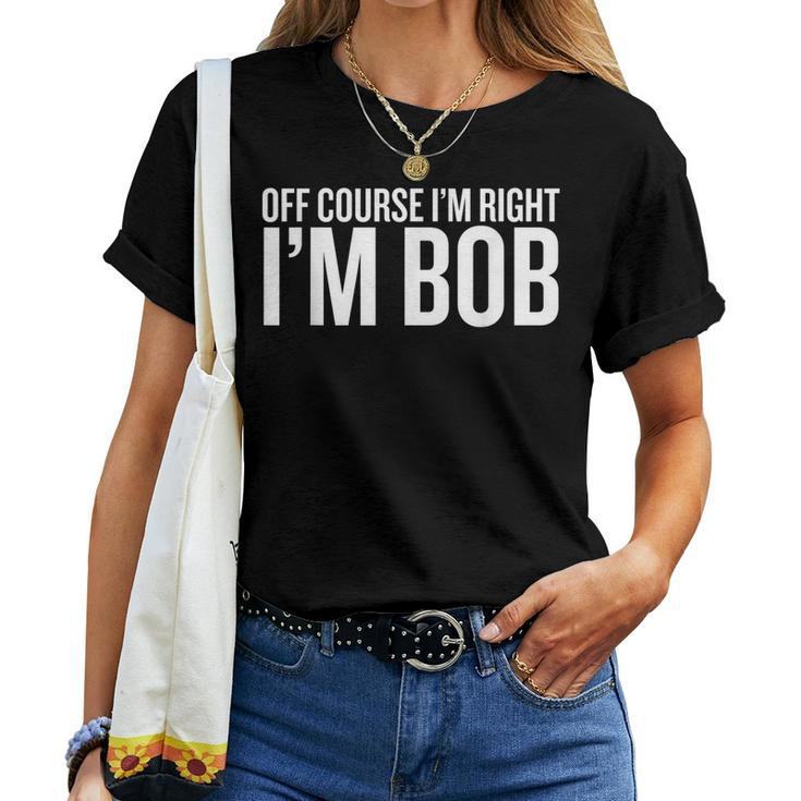 Of Course I Am Right Im Bob Funny Saying Sarcastic Women T-shirt