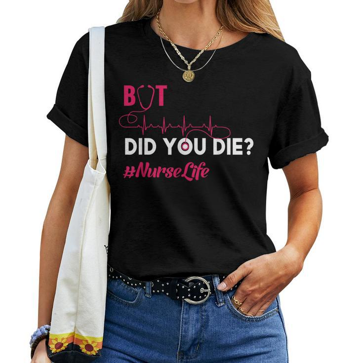 But Did You Die Funny Nurse Nursing Rn Nurse Gift Women T-shirt