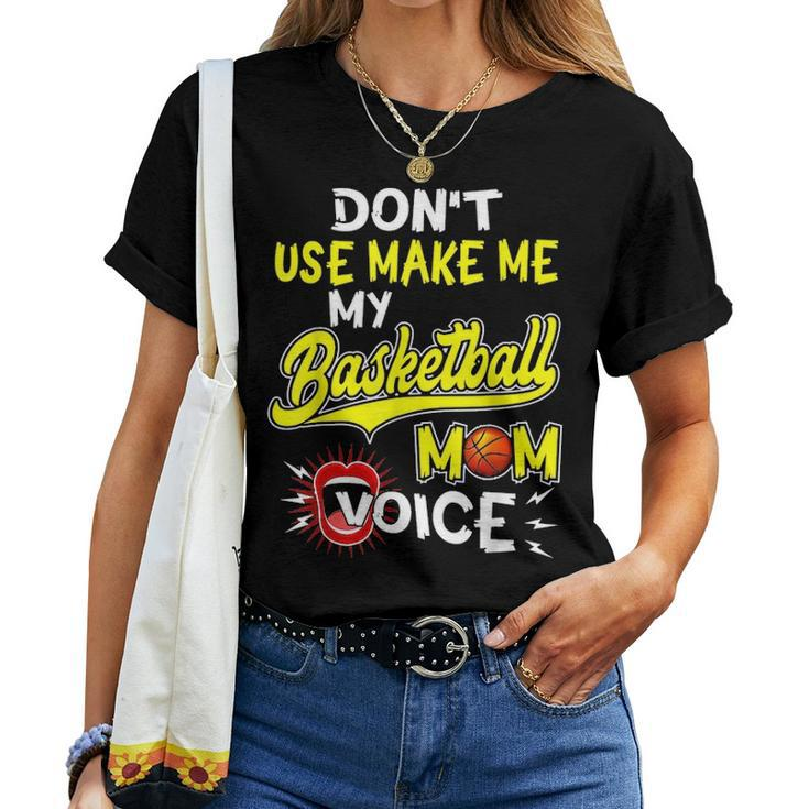 Dont Make Me Use My Basketball Mom VoiceWomen T-shirt