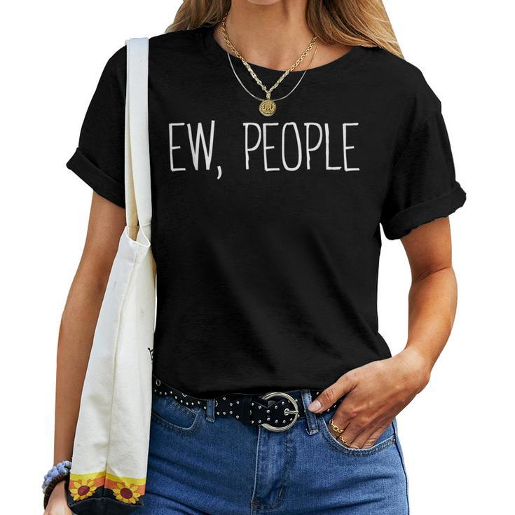 Ew People Joke Sarcastic For Family And Friends Women T-shirt