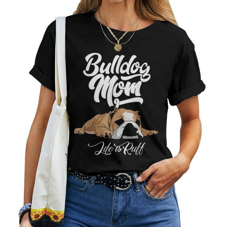 Funny English Bulldog Apparel Bulldog Mom Life Is Ruff V2 Women T-shirt