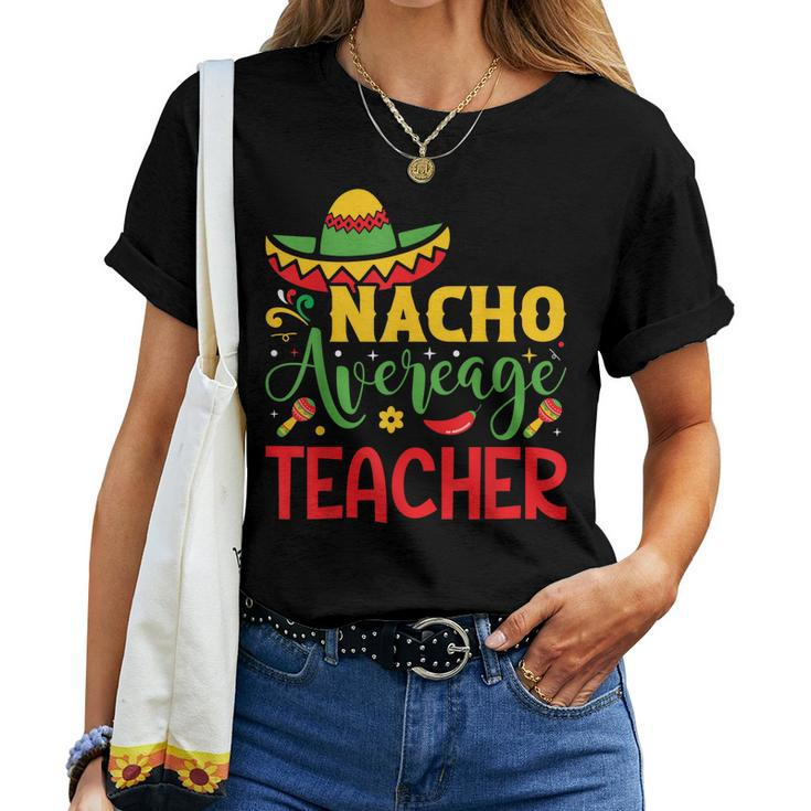 Funny Nacho Average Teacher Cinco De Mayo Mexican Fiesta  Women Crewneck Short T-shirt