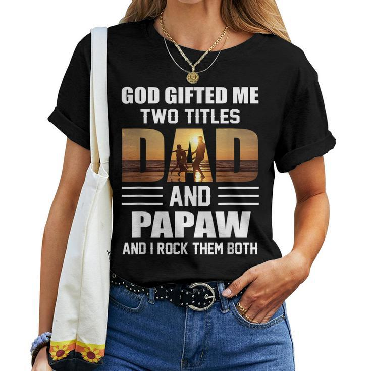 God ed Me Two Titles Dad And Papaw Fathers Day Women T-shirt