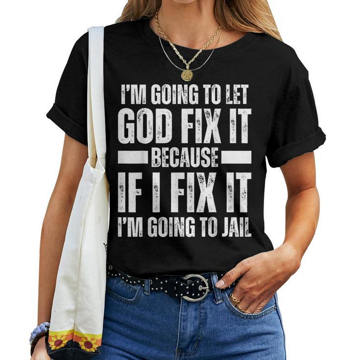 Im Gonna Let God Fix It Because If I Fix It Im Going To Jail Women T-shirt Casual Daily Basic Unisex Tee
