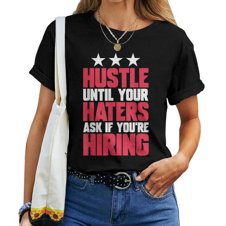 Womens Hustle Until Your Haters Ask If Youre Hiring Hustle Women T-shirt