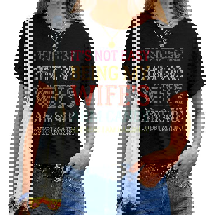 Its Not Easy Being My Wifes Arm Candy Here I Am Nailing It Women T-shirt