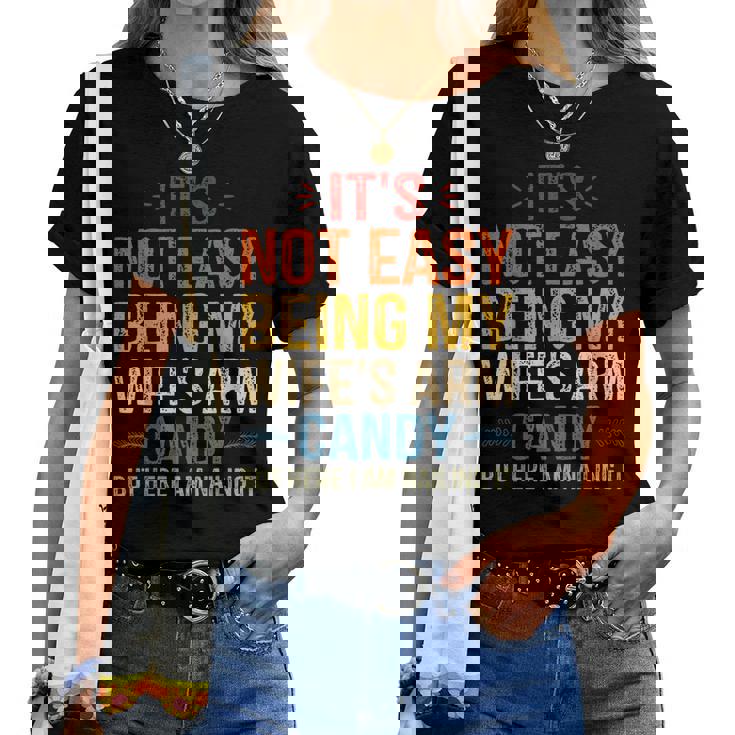 Its Not Easy Being My Wifes Arm Candy But Here I Am Women T-shirt