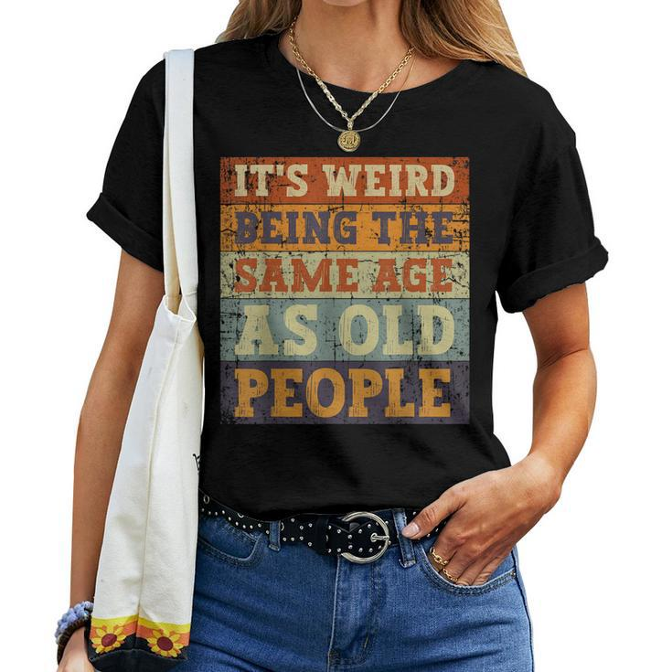 Its Weird Being The Same Age As Old People Retro Sarcastic Women T-shirt
