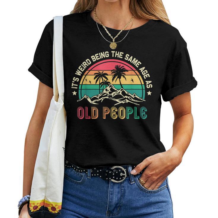 Its Weird Being The Same Age As Old People Sarcastic Retro Women T-shirt