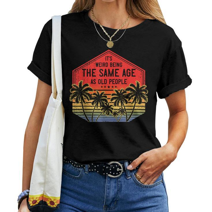 It’S Weird Being The Same Age As Old People Vintage Birthday Women T-shirt