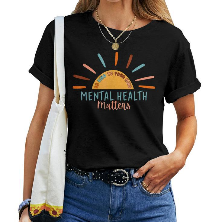 Be Kind To Your Mind Mental Health Matters Awareness Support Women T-shirt