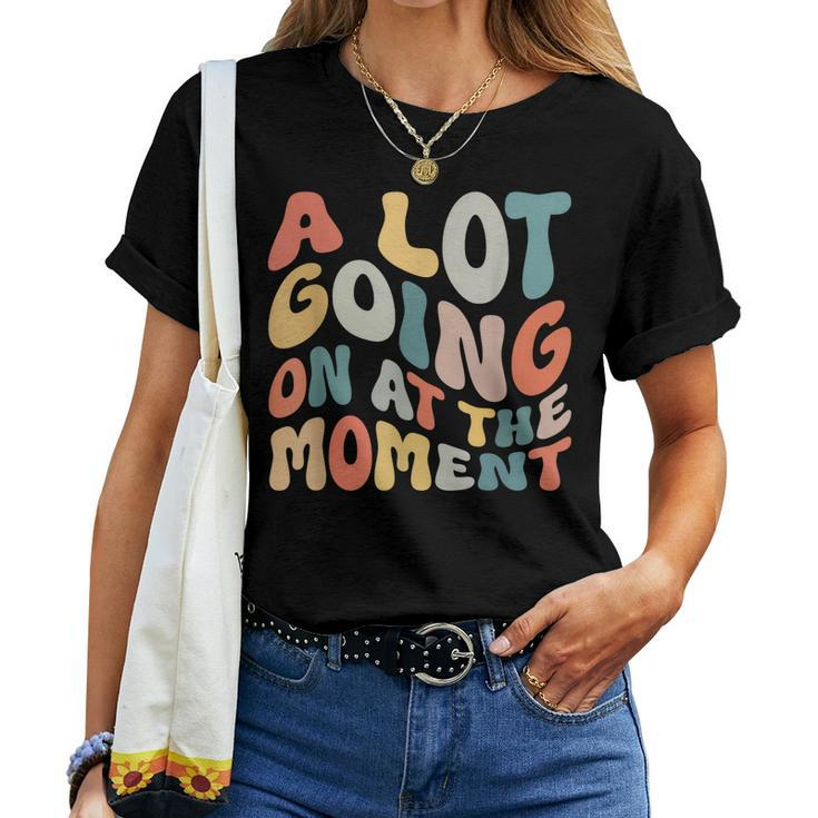 A Lot Going On At The Moment Women T-shirt