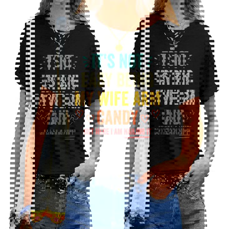 Mens Its Not Easy Being My Wifes Arm Candy But Here I Am Women T-shirt
