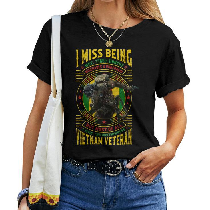 I Miss Being Wet Tired Hungry Miserable & Underpaid But Most Of All I Miss The Brotherhood Vietnam Veteran Women T-shirt