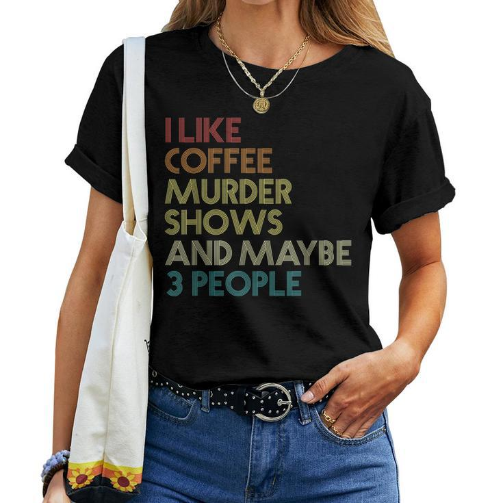 I Like Murder Shows Coffee And Maybe 3 People Retro Vintage Women T-shirt