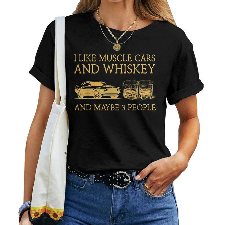 I Like Muscle Cars And Whiskey And Maybe 3 People Women T-shirt