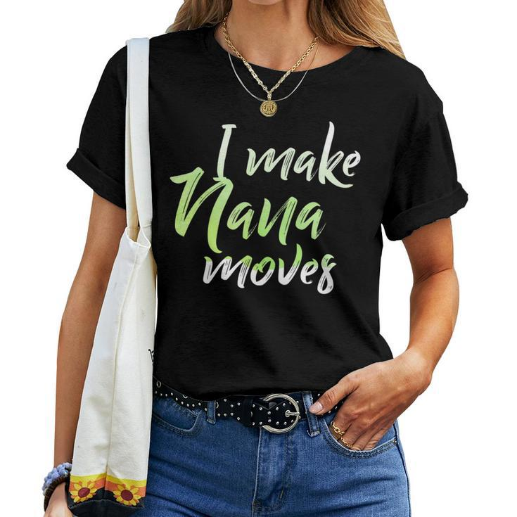 I Make Nana Moves Fathers Day Shirts Women T-shirt