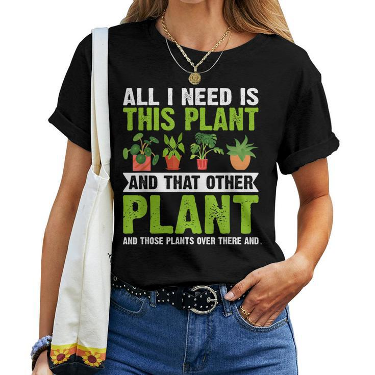 All I Need Is This Plant Gardening Plant Lover Gardener Women T-shirt