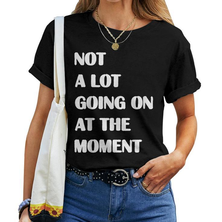 Not A Lot Going On At The Moment Sarcastic Women T-shirt