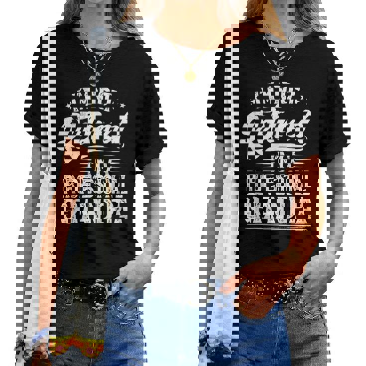 Im Not Retired Im A Professional Grandpa Retirement Women T-shirt