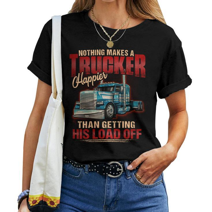 Nothing Makes A Trucker Happier Than Getting His Load Off Women T-shirt