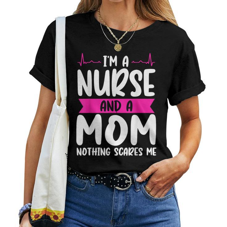 Im A Nurse And A Mom Nothing Scares Me Nurse Week Women T-shirt
