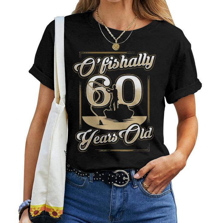 O-Fishally 60 Years Old 60Th Birthday Fishing Gift Women T-shirt
