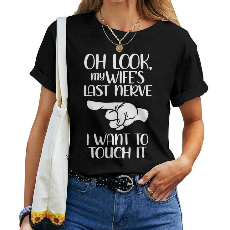 Oh Look My Wifes Last Nerve I Wanr To Touch It Women T-shirt
