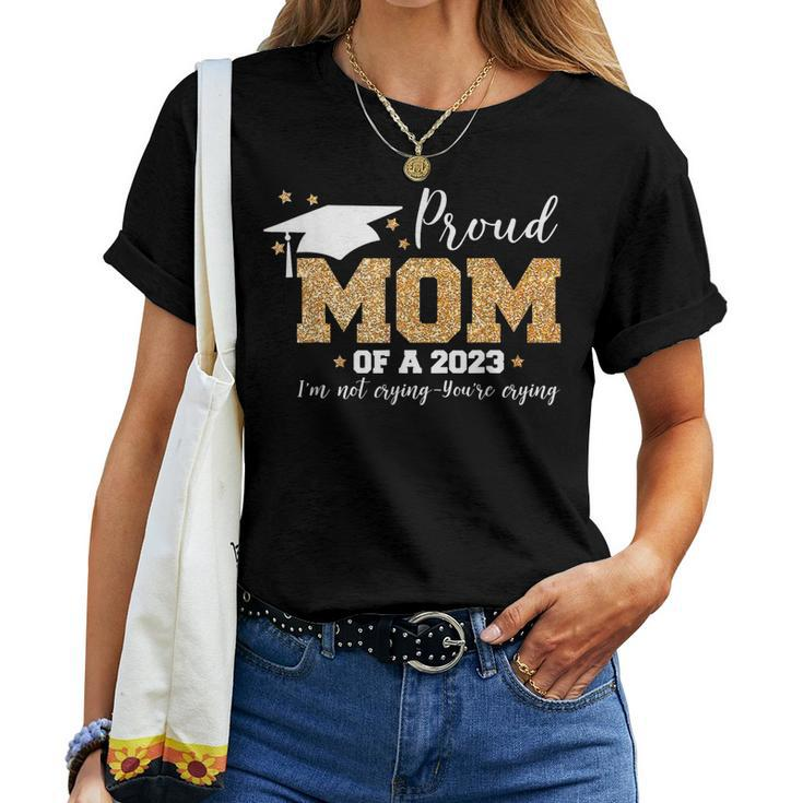 Proud Mom Of A 2023 Graduate Im Not Crying Youre Crying Women T-shirt