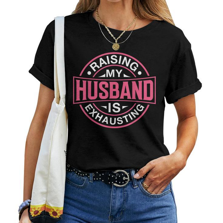 Raising My Husband Is Exhausting Joke Wife Saying Women T-shirt Casual Daily Basic Unisex Tee